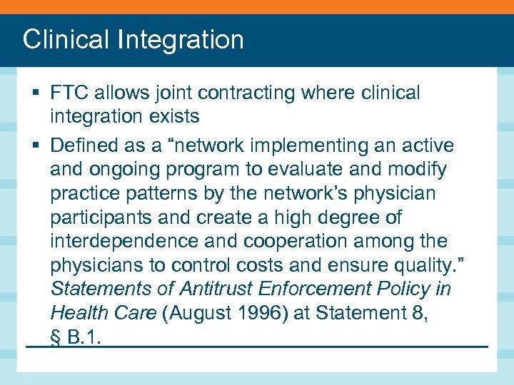 Clinical Integration § FTC allows joint contracting where clinical integration exists § Defined as