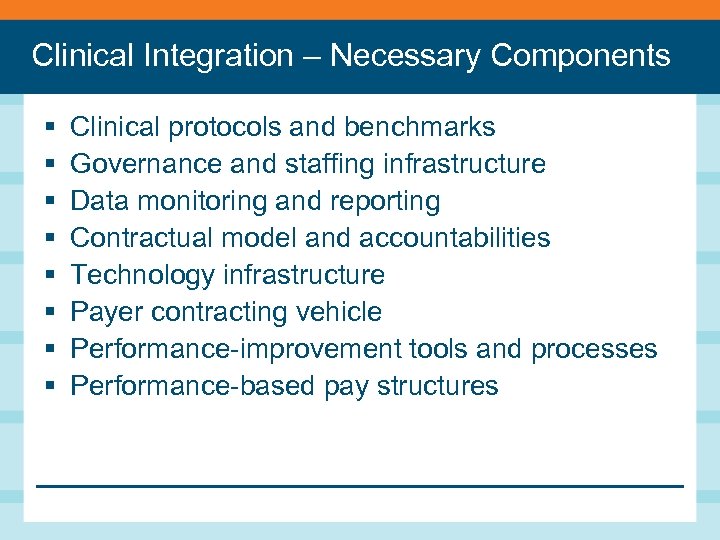 Clinical Integration – Necessary Components § § § § Clinical protocols and benchmarks Governance