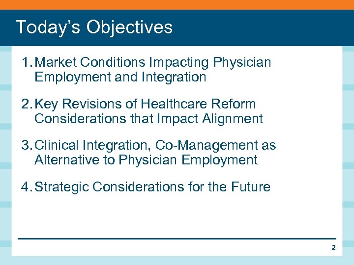 Today’s Objectives 1. Market Conditions Impacting Physician Employment and Integration 2. Key Revisions of