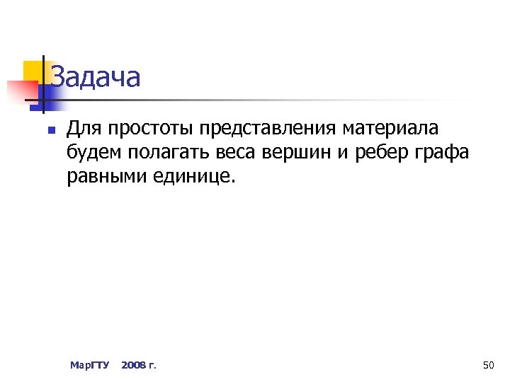 Задача n Для простоты представления материала будем полагать веса вершин и ребер графа равными