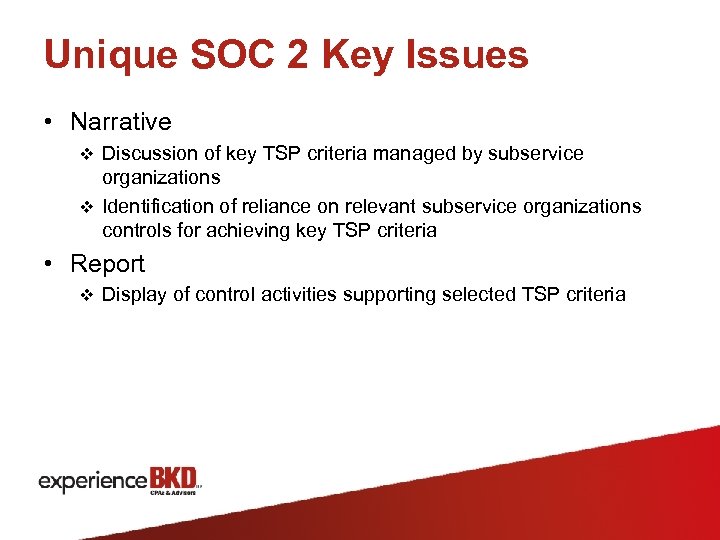 Unique SOC 2 Key Issues • Narrative v Discussion of key TSP criteria managed