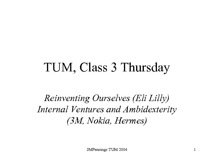 TUM, Class 3 Thursday Reinventing Ourselves (Eli Lilly) Internal Ventures and Ambidexterity (3 M,