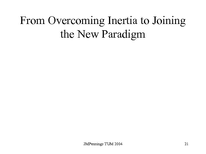 From Overcoming Inertia to Joining the New Paradigm JMPennings TUM 2004 21 