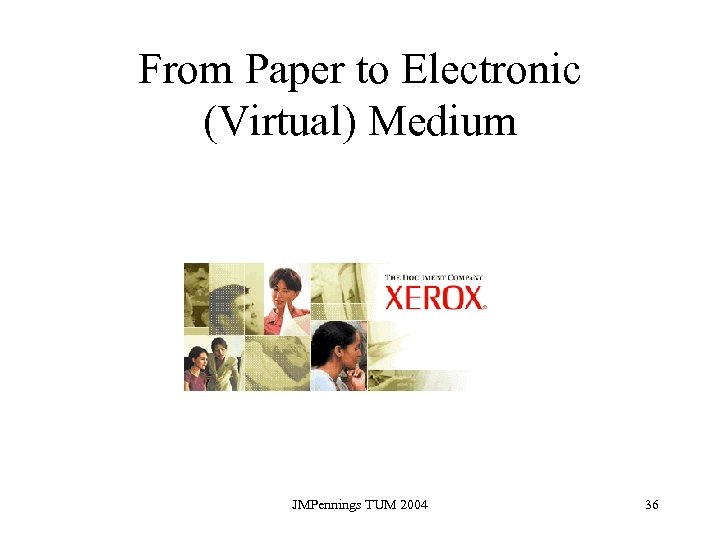 From Paper to Electronic (Virtual) Medium JMPennings TUM 2004 36 