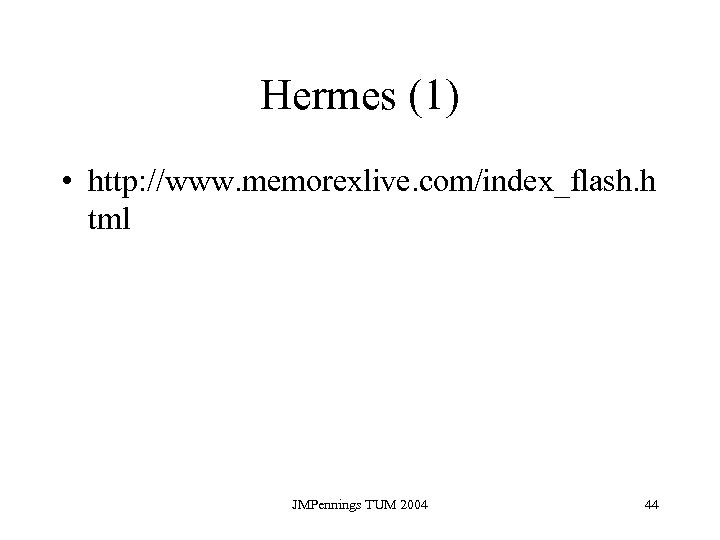 Hermes (1) • http: //www. memorexlive. com/index_flash. h tml JMPennings TUM 2004 44 