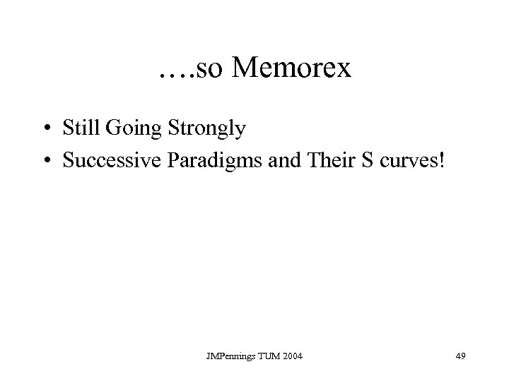 …. so Memorex • Still Going Strongly • Successive Paradigms and Their S curves!