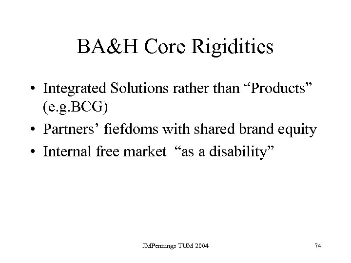 BA&H Core Rigidities • Integrated Solutions rather than “Products” (e. g. BCG) • Partners’