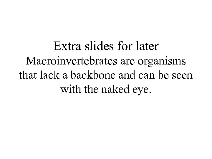 Extra slides for later Macroinvertebrates are organisms that lack a backbone and can be