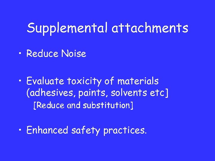 Supplemental attachments • Reduce Noise • Evaluate toxicity of materials (adhesives, paints, solvents etc]