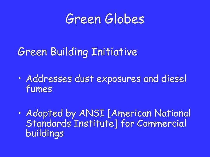 Green Globes Green Building Initiative • Addresses dust exposures and diesel fumes • Adopted