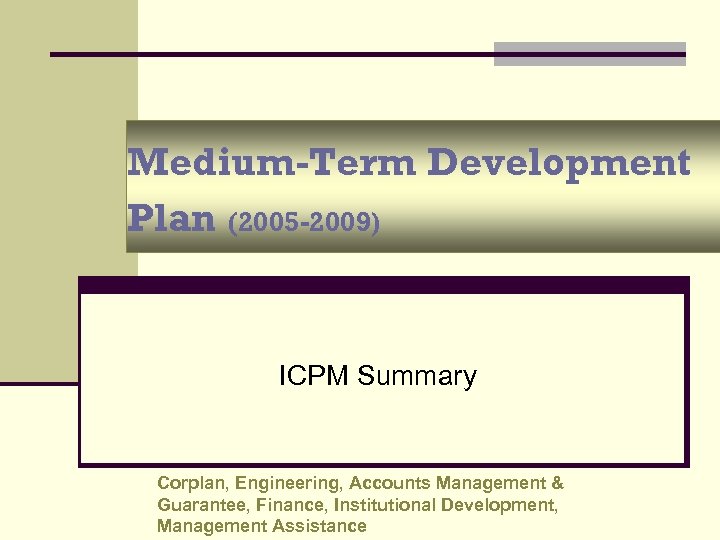 Medium-Term Development Plan (2005 -2009) ICPM Summary Corplan, Engineering, Accounts Management & Guarantee, Finance,