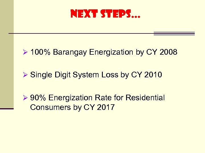 next steps… Ø 100% Barangay Energization by CY 2008 Ø Single Digit System Loss