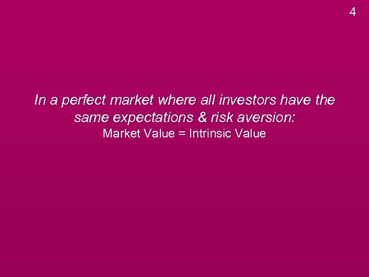 4 In a perfect market where all investors have the same expectations & risk