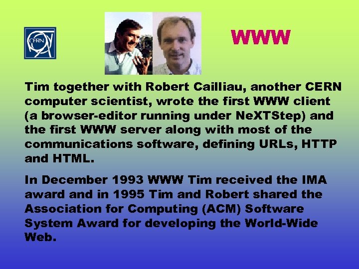 WWW Tim together with Robert Cailliau, another CERN computer scientist, wrote the first WWW