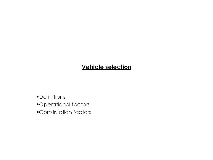 Vehicle selection • Definitions • Operational factors • Construction factors 