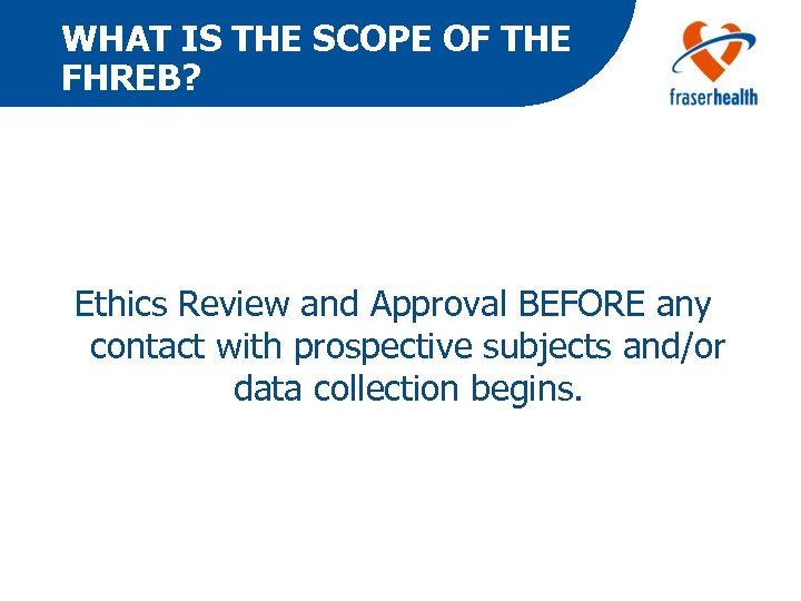 WHAT IS THE SCOPE OF THE FHREB? Ethics Review and Approval BEFORE any contact