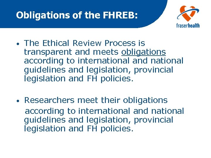 Obligations of the FHREB: • The Ethical Review Process is transparent and meets obligations