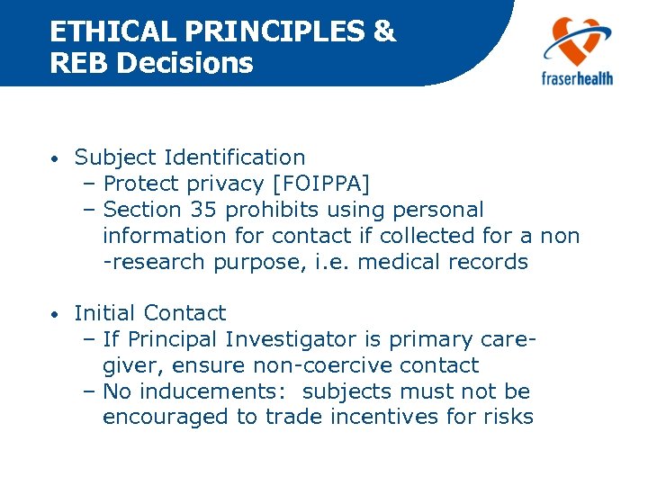 ETHICAL PRINCIPLES & REB Decisions • Subject Identification – Protect privacy [FOIPPA] – Section