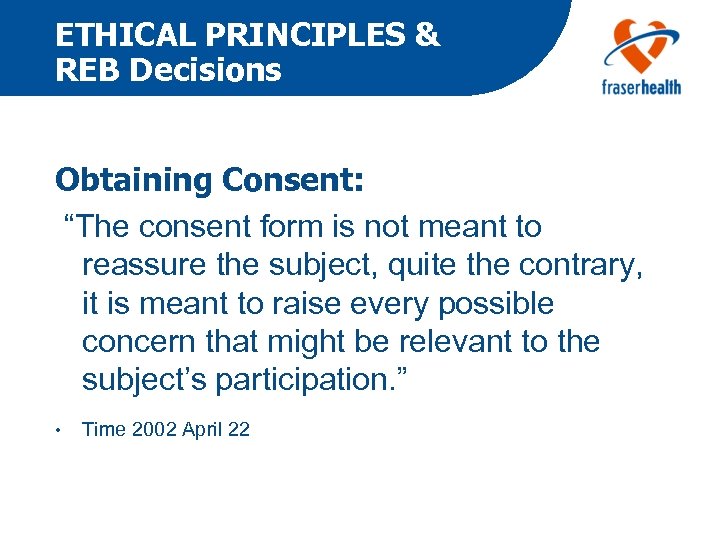 ETHICAL PRINCIPLES & REB Decisions Obtaining Consent: “The consent form is not meant to