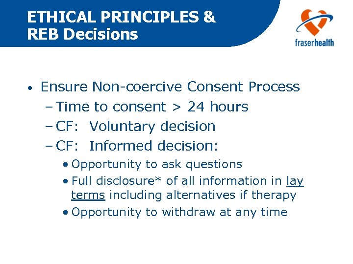 ETHICAL PRINCIPLES & REB Decisions • Ensure Non-coercive Consent Process – Time to consent