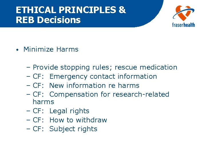 ETHICAL PRINCIPLES & REB Decisions • Minimize Harms – Provide stopping rules; rescue medication