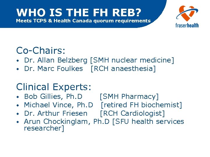 WHO IS THE FH REB? Meets TCPS & Health Canada quorum requirements Co-Chairs: •