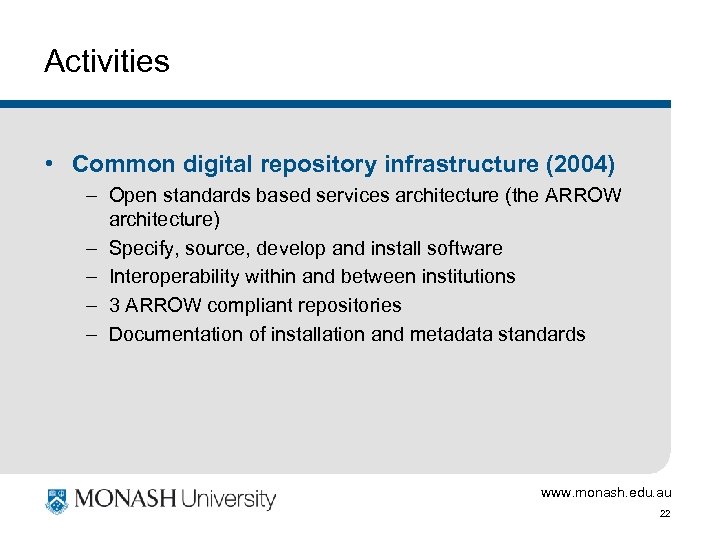 Activities • Common digital repository infrastructure (2004) – Open standards based services architecture (the