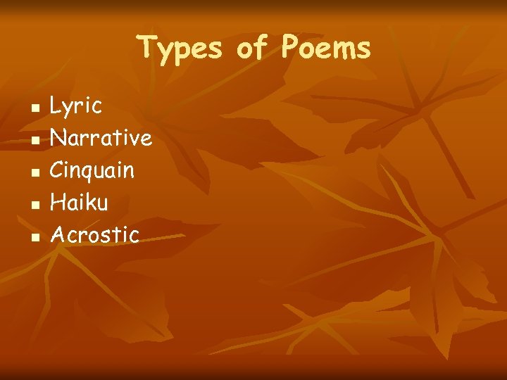 Types of Poems n n n Lyric Narrative Cinquain Haiku Acrostic 
