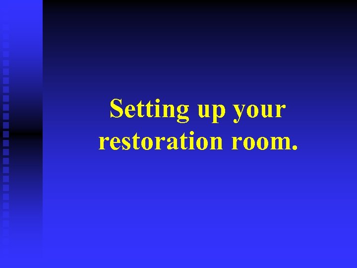 Setting up your restoration room. 