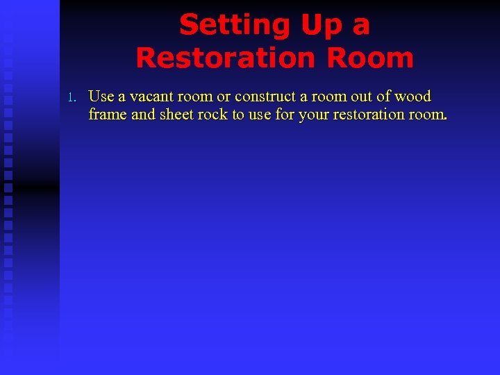 Setting Up a Restoration Room 1. Use a vacant room or construct a room