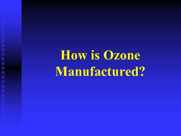How is Ozone Manufactured? 