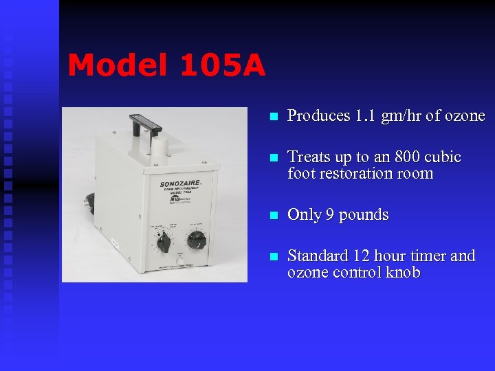 Model 105 A n Produces 1. 1 gm/hr of ozone n Treats up to