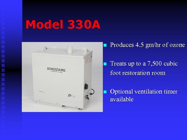 Model 330 A n Produces 4. 5 gm/hr of ozone n Treats up to