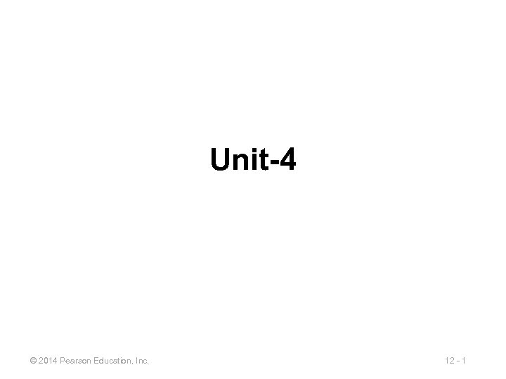 Unit-4 © 2014 Pearson Education, Inc. 12 - 1 