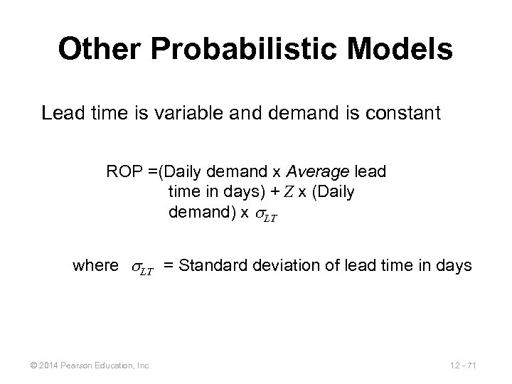 Other Probabilistic Models Lead time is variable and demand is constant ROP =(Daily demand