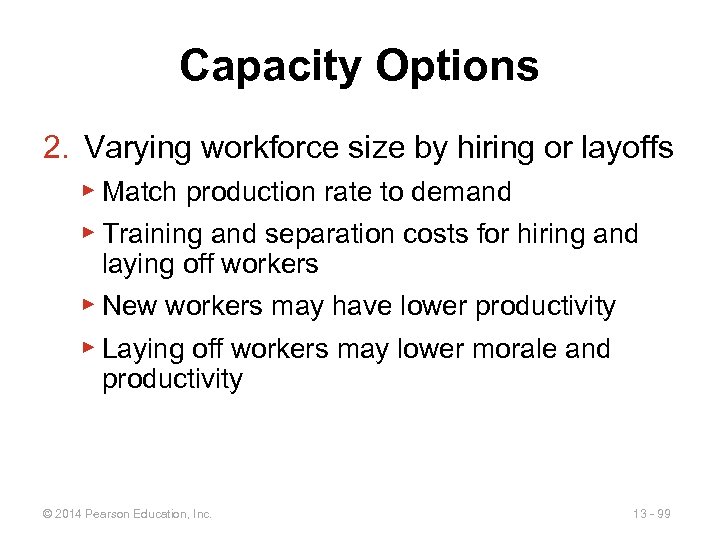 Capacity Options 2. Varying workforce size by hiring or layoffs ▶ Match production rate