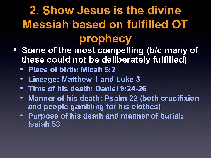 2. Show Jesus is the divine Messiah based on fulfilled OT prophecy • Some