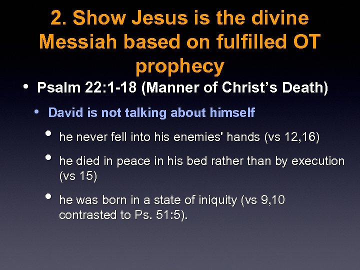 2. Show Jesus is the divine Messiah based on fulfilled OT prophecy • Psalm