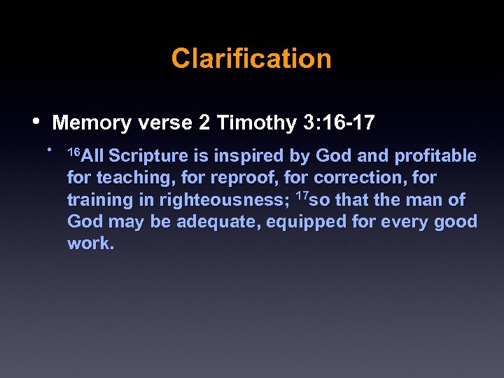 Clarification • Memory verse 2 Timothy 3: 16 -17 • 16 All Scripture is