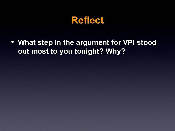 Reflect • What step in the argument for VPI stood out most to you