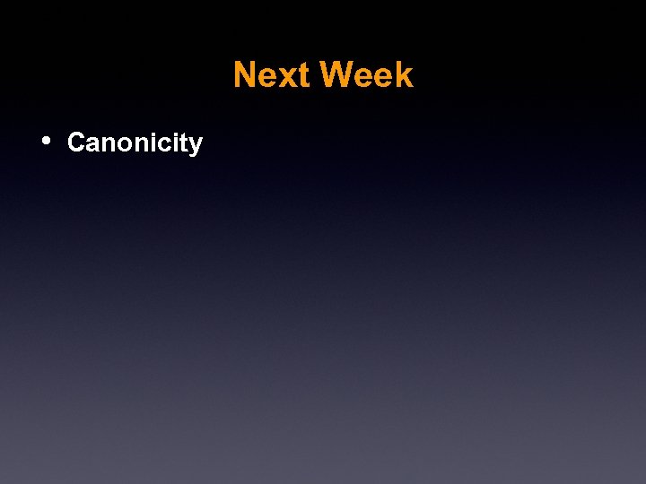 Next Week • Canonicity 