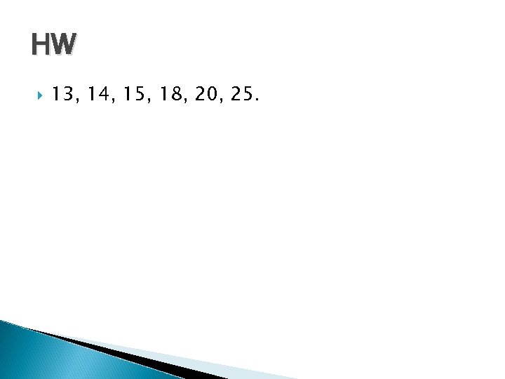 HW 13, 14, 15, 18, 20, 25. 