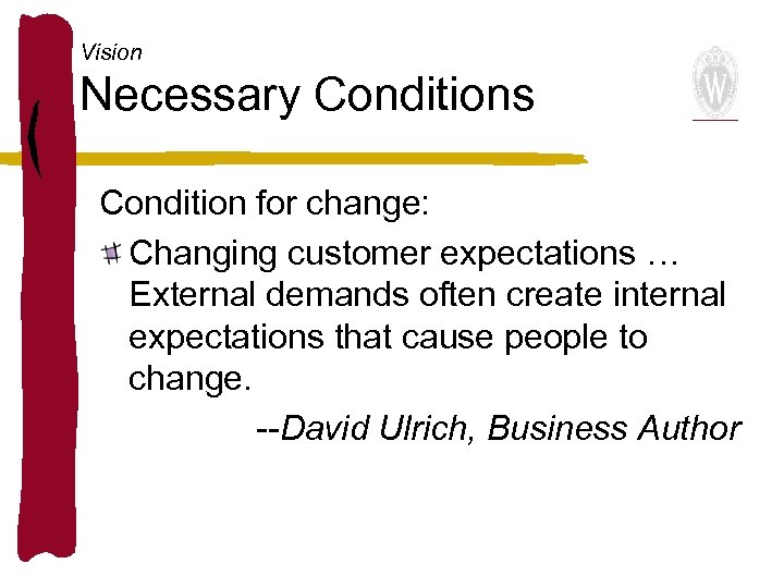Vision Necessary Conditions Condition for change: Changing customer expectations … External demands often create