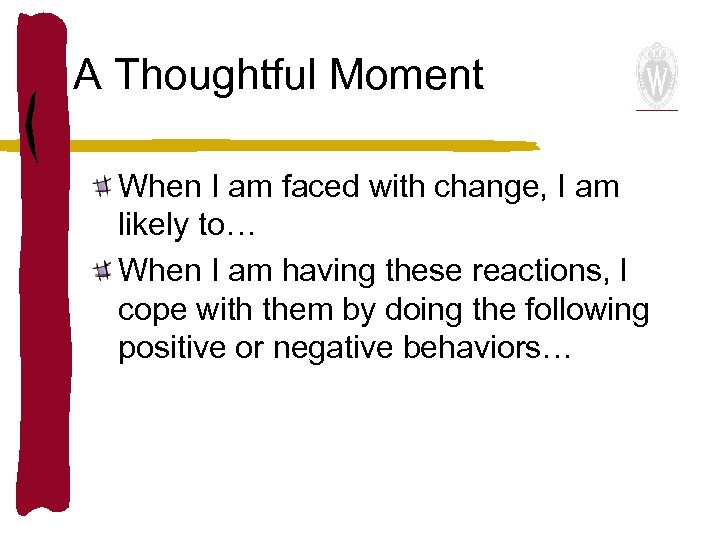 A Thoughtful Moment When I am faced with change, I am likely to… When