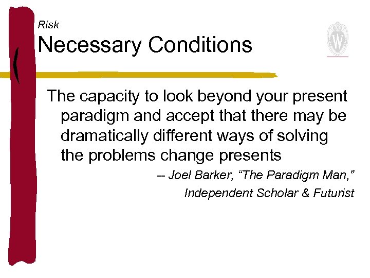 Risk Necessary Conditions The capacity to look beyond your present paradigm and accept that