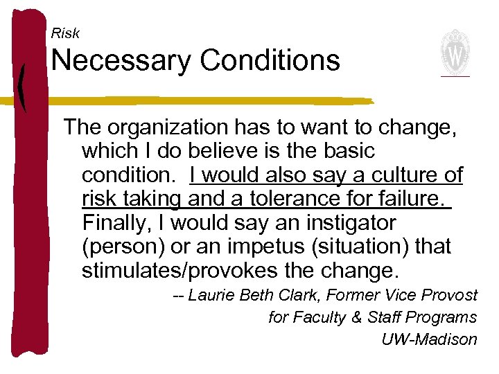 Risk Necessary Conditions The organization has to want to change, which I do believe