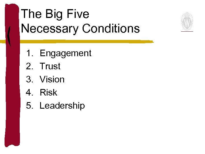 The Big Five Necessary Conditions 1. 2. 3. 4. 5. Engagement Trust Vision Risk