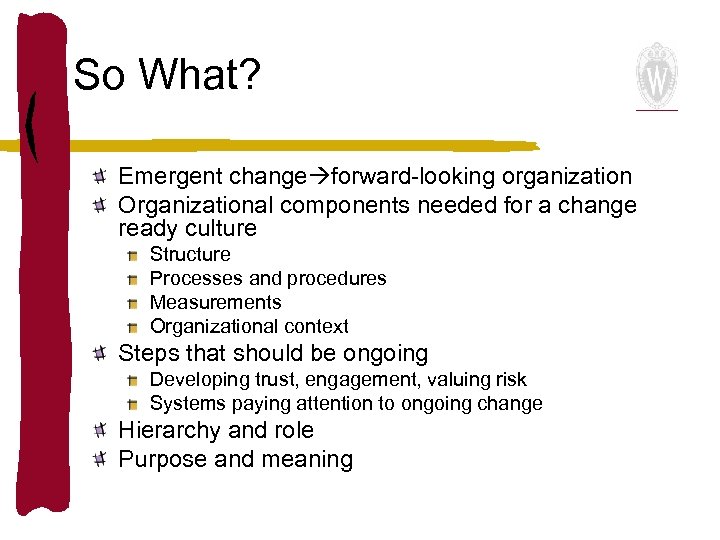 So What? Emergent change forward-looking organization Organizational components needed for a change ready culture