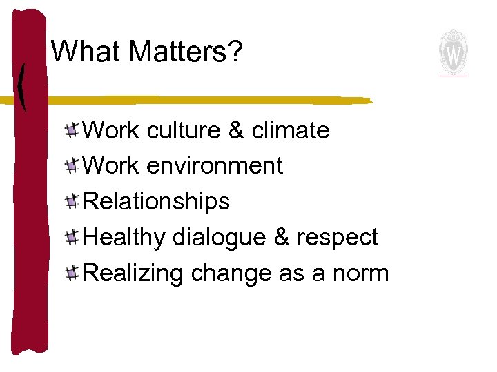 What Matters? Work culture & climate Work environment Relationships Healthy dialogue & respect Realizing