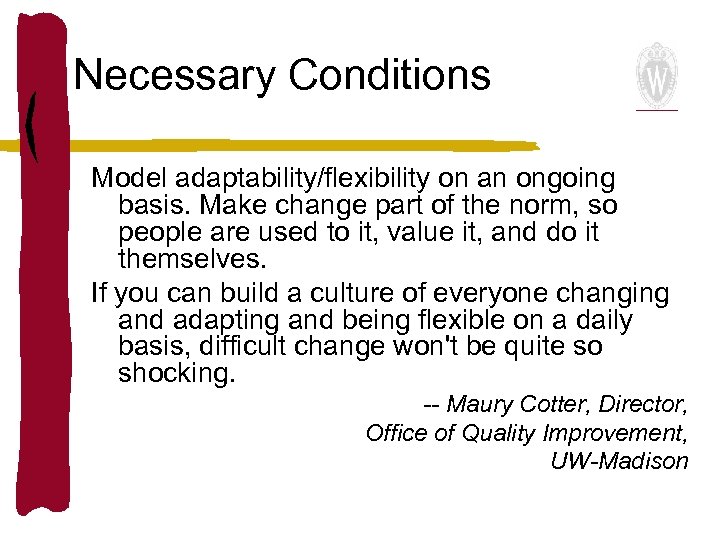 Necessary Conditions Model adaptability/flexibility on an ongoing basis. Make change part of the norm,